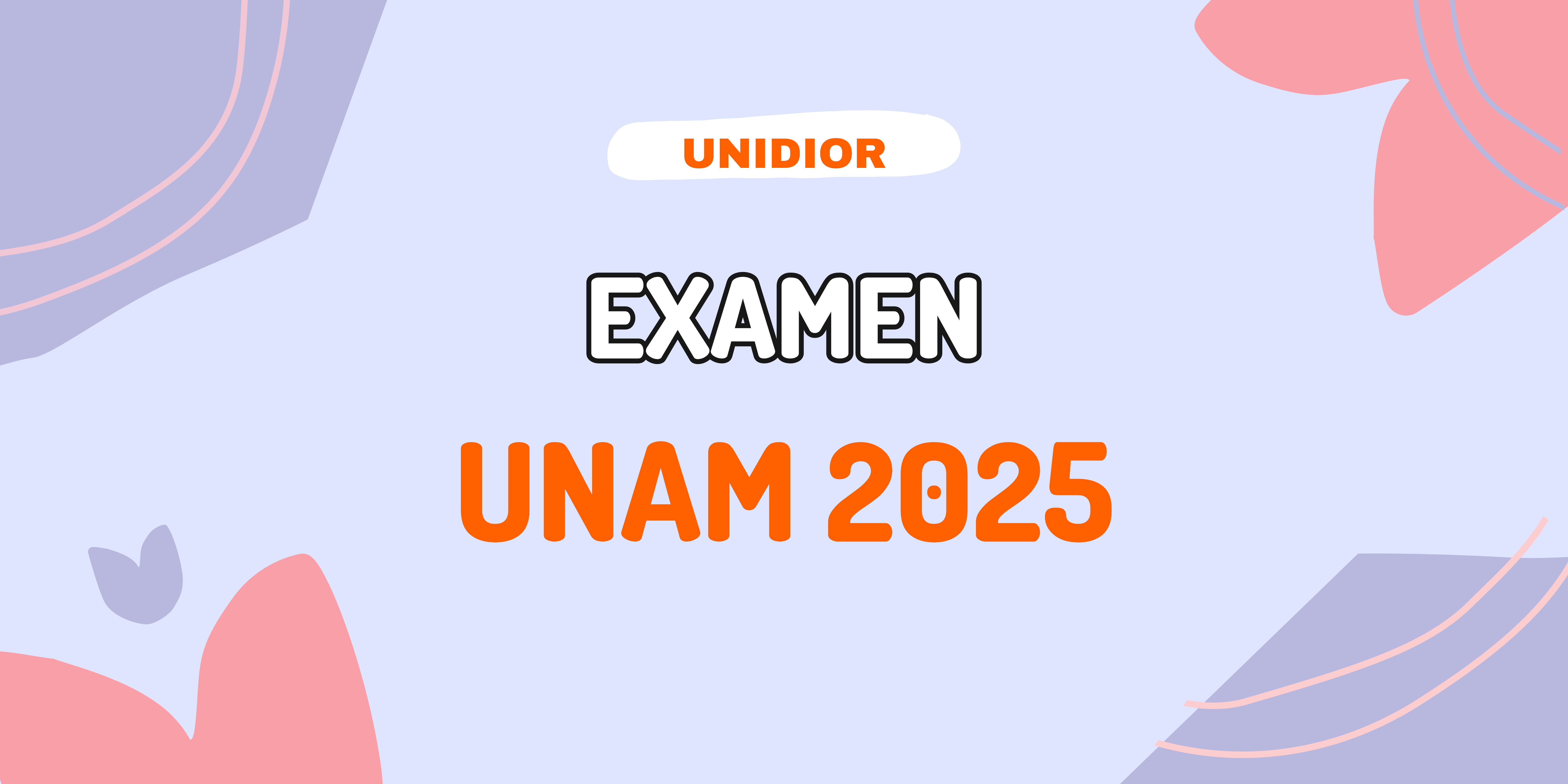 Todo lo que Necesitas Saber para el Examen de Ingreso a la UNAM 2025